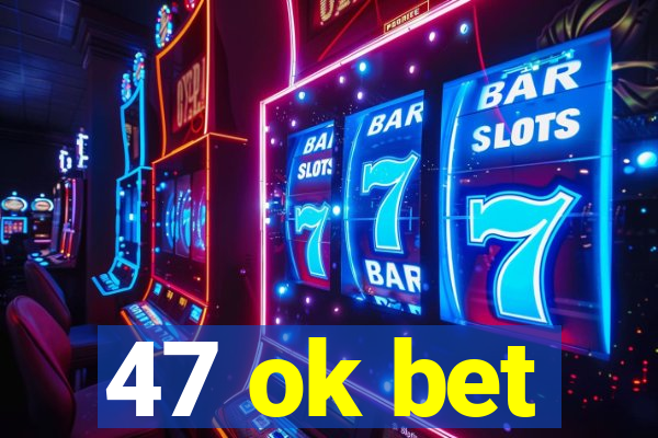 47 ok bet